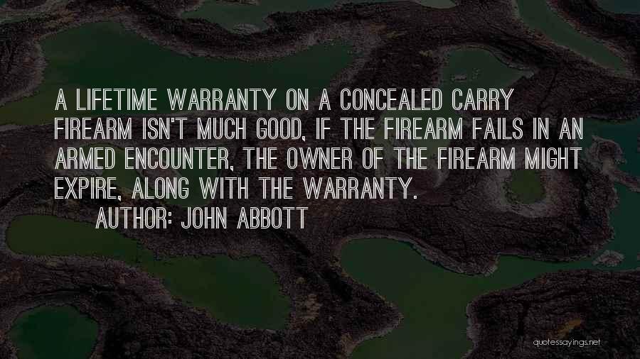 John Abbott Quotes: A Lifetime Warranty On A Concealed Carry Firearm Isn't Much Good, If The Firearm Fails In An Armed Encounter, The