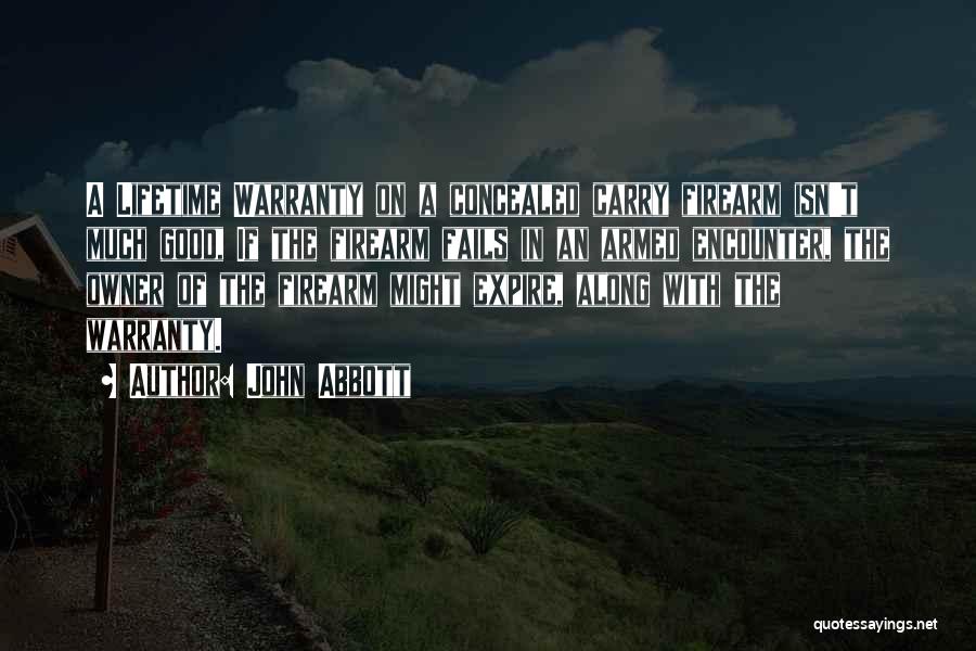 John Abbott Quotes: A Lifetime Warranty On A Concealed Carry Firearm Isn't Much Good, If The Firearm Fails In An Armed Encounter, The