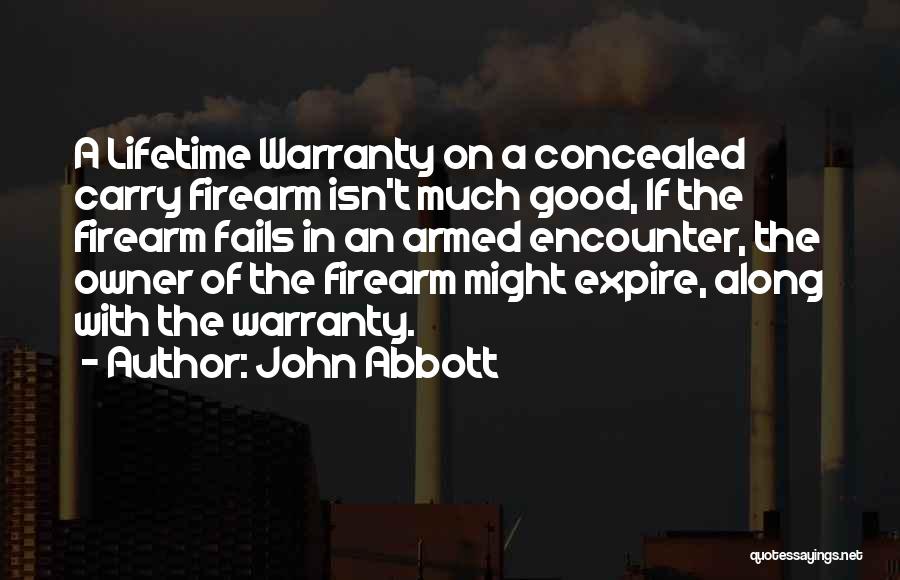 John Abbott Quotes: A Lifetime Warranty On A Concealed Carry Firearm Isn't Much Good, If The Firearm Fails In An Armed Encounter, The