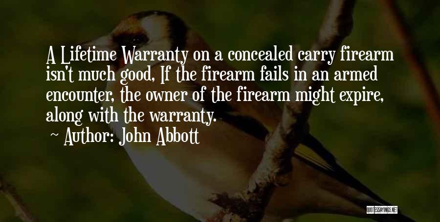 John Abbott Quotes: A Lifetime Warranty On A Concealed Carry Firearm Isn't Much Good, If The Firearm Fails In An Armed Encounter, The