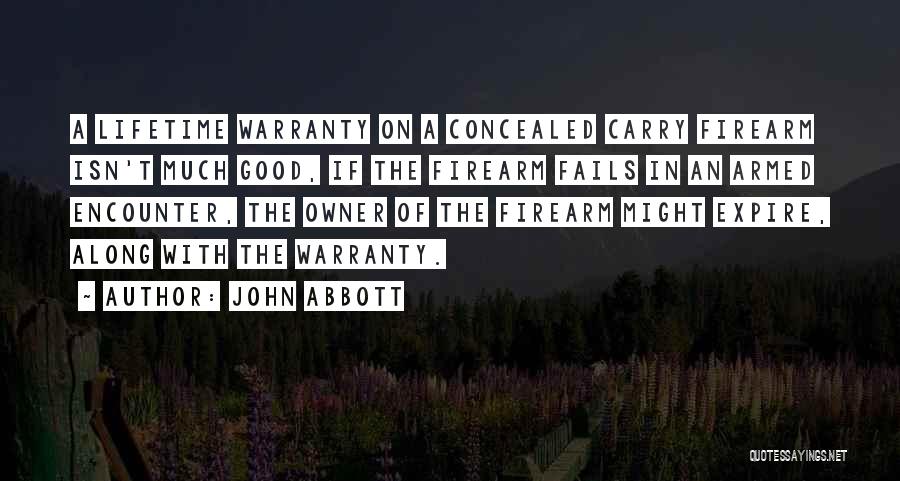 John Abbott Quotes: A Lifetime Warranty On A Concealed Carry Firearm Isn't Much Good, If The Firearm Fails In An Armed Encounter, The