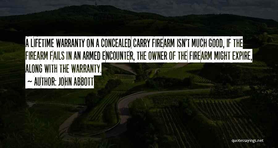 John Abbott Quotes: A Lifetime Warranty On A Concealed Carry Firearm Isn't Much Good, If The Firearm Fails In An Armed Encounter, The