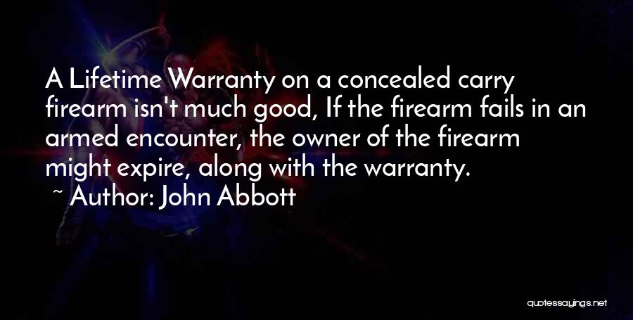 John Abbott Quotes: A Lifetime Warranty On A Concealed Carry Firearm Isn't Much Good, If The Firearm Fails In An Armed Encounter, The