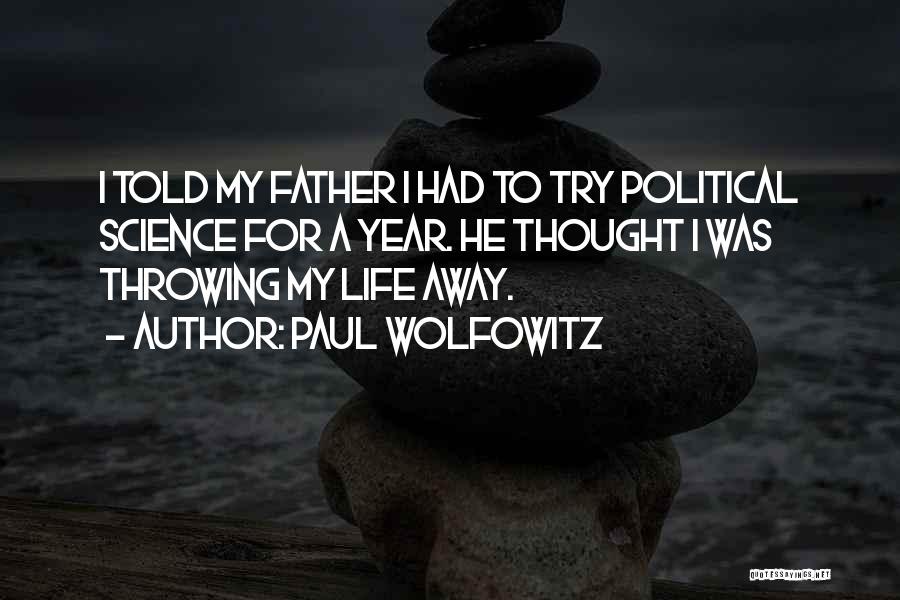 Paul Wolfowitz Quotes: I Told My Father I Had To Try Political Science For A Year. He Thought I Was Throwing My Life