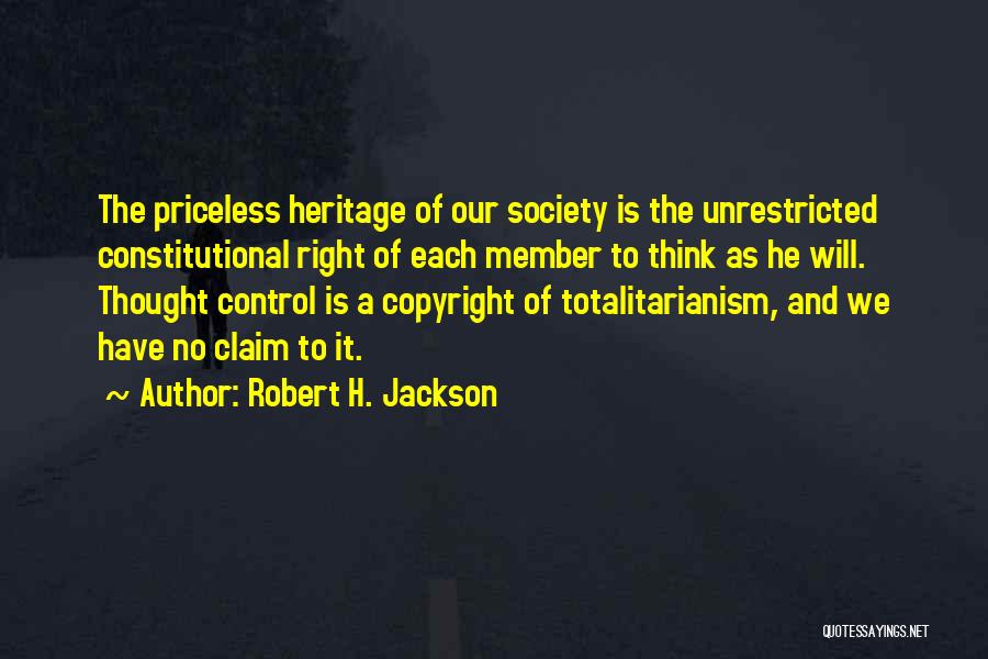 Robert H. Jackson Quotes: The Priceless Heritage Of Our Society Is The Unrestricted Constitutional Right Of Each Member To Think As He Will. Thought