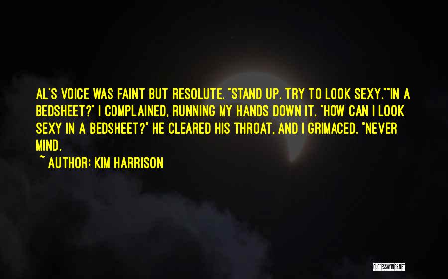 Kim Harrison Quotes: Al's Voice Was Faint But Resolute. Stand Up. Try To Look Sexy.in A Bedsheet? I Complained, Running My Hands Down
