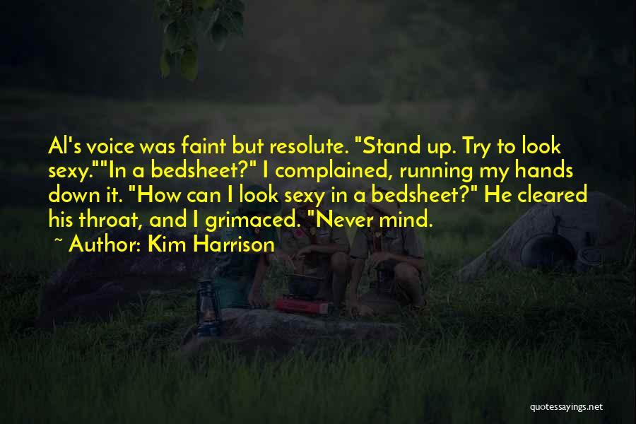 Kim Harrison Quotes: Al's Voice Was Faint But Resolute. Stand Up. Try To Look Sexy.in A Bedsheet? I Complained, Running My Hands Down