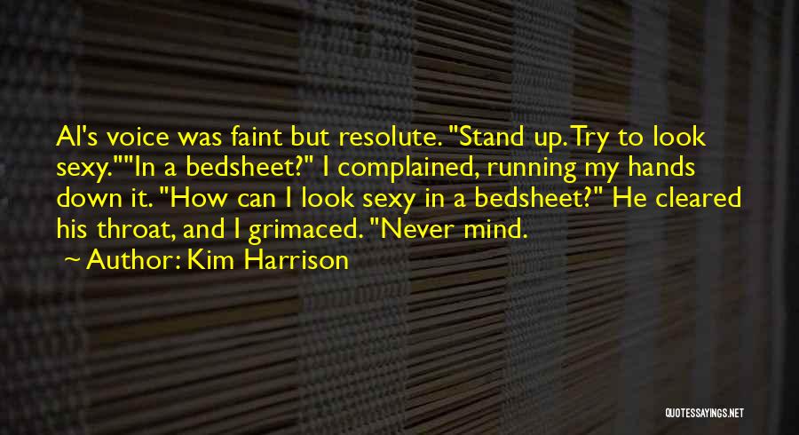 Kim Harrison Quotes: Al's Voice Was Faint But Resolute. Stand Up. Try To Look Sexy.in A Bedsheet? I Complained, Running My Hands Down