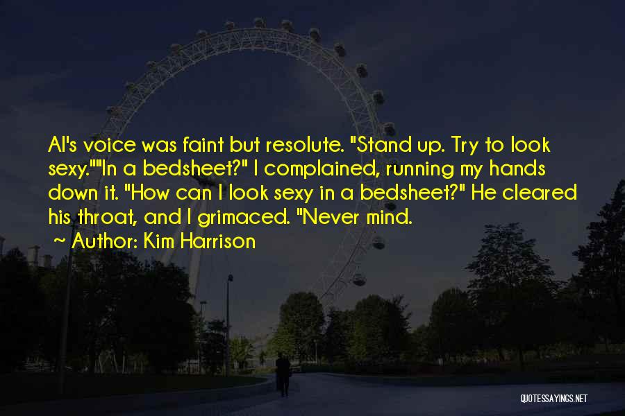 Kim Harrison Quotes: Al's Voice Was Faint But Resolute. Stand Up. Try To Look Sexy.in A Bedsheet? I Complained, Running My Hands Down