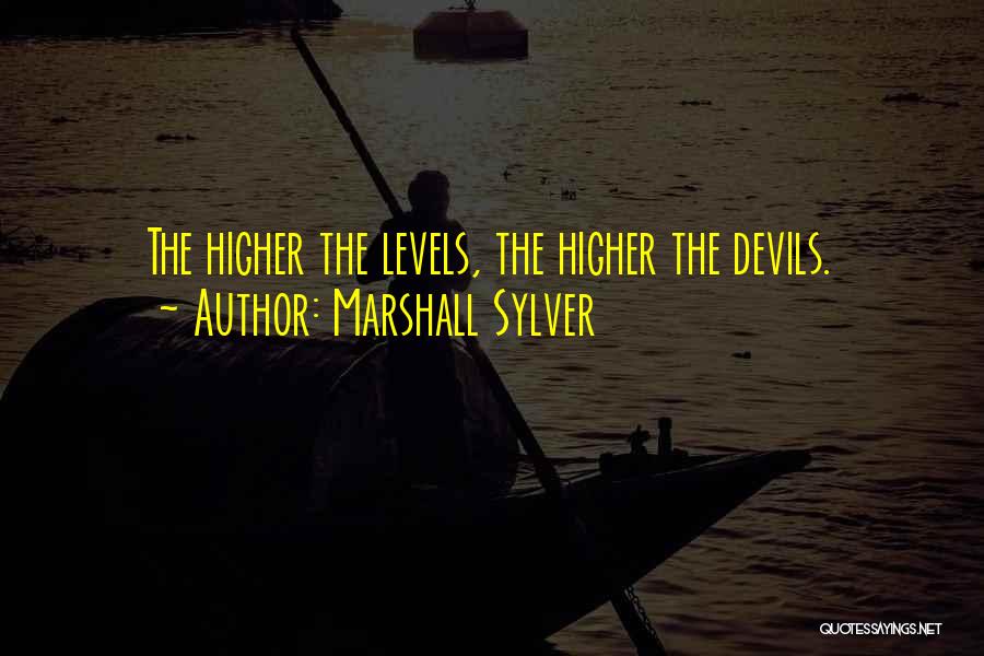 Marshall Sylver Quotes: The Higher The Levels, The Higher The Devils.