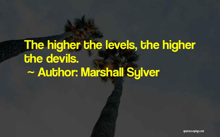 Marshall Sylver Quotes: The Higher The Levels, The Higher The Devils.