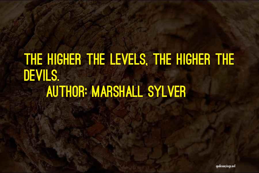 Marshall Sylver Quotes: The Higher The Levels, The Higher The Devils.