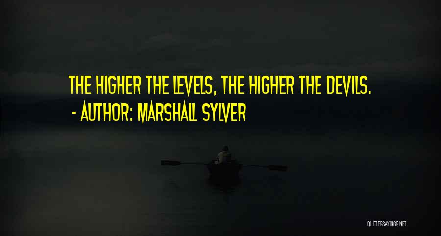 Marshall Sylver Quotes: The Higher The Levels, The Higher The Devils.