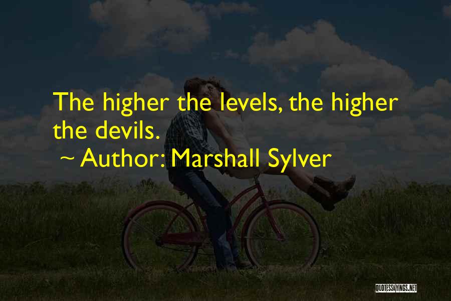 Marshall Sylver Quotes: The Higher The Levels, The Higher The Devils.