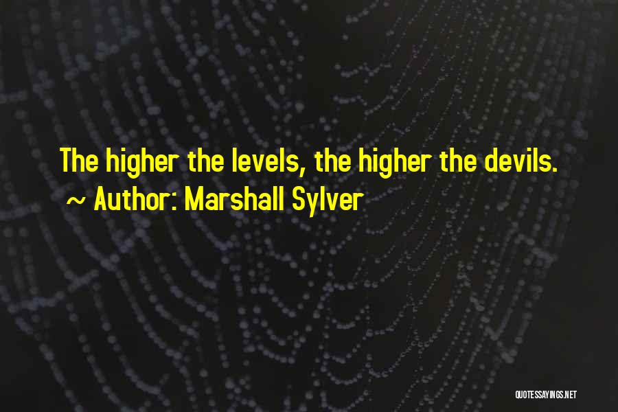 Marshall Sylver Quotes: The Higher The Levels, The Higher The Devils.