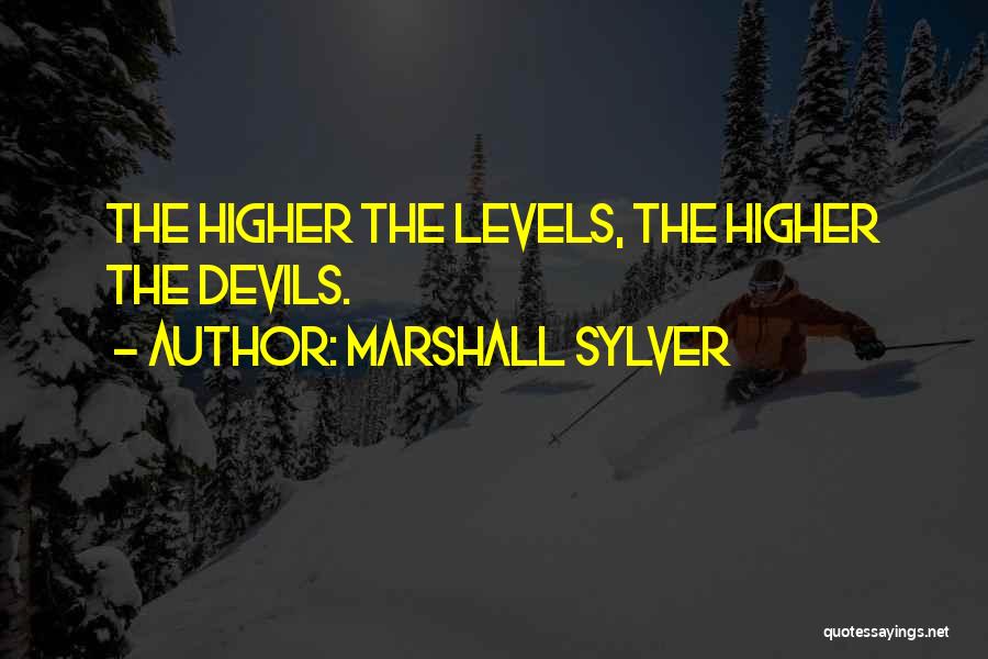 Marshall Sylver Quotes: The Higher The Levels, The Higher The Devils.