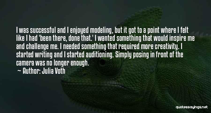 Julia Voth Quotes: I Was Successful And I Enjoyed Modeling, But It Got To A Point Where I Felt Like I Had 'been