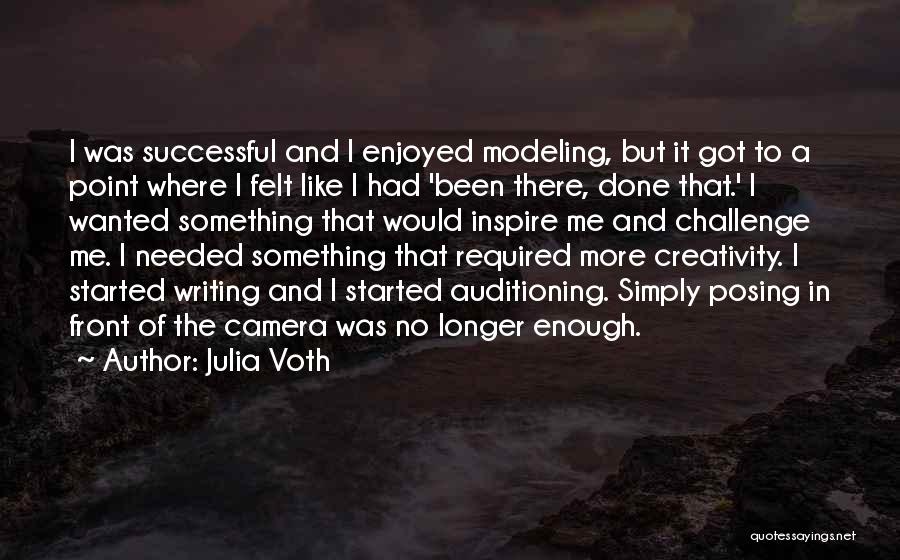 Julia Voth Quotes: I Was Successful And I Enjoyed Modeling, But It Got To A Point Where I Felt Like I Had 'been