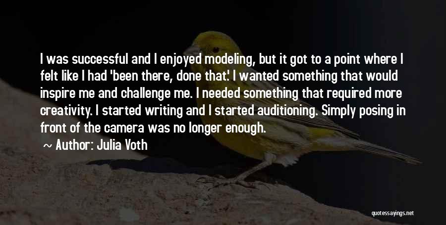 Julia Voth Quotes: I Was Successful And I Enjoyed Modeling, But It Got To A Point Where I Felt Like I Had 'been