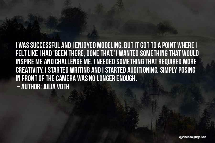 Julia Voth Quotes: I Was Successful And I Enjoyed Modeling, But It Got To A Point Where I Felt Like I Had 'been