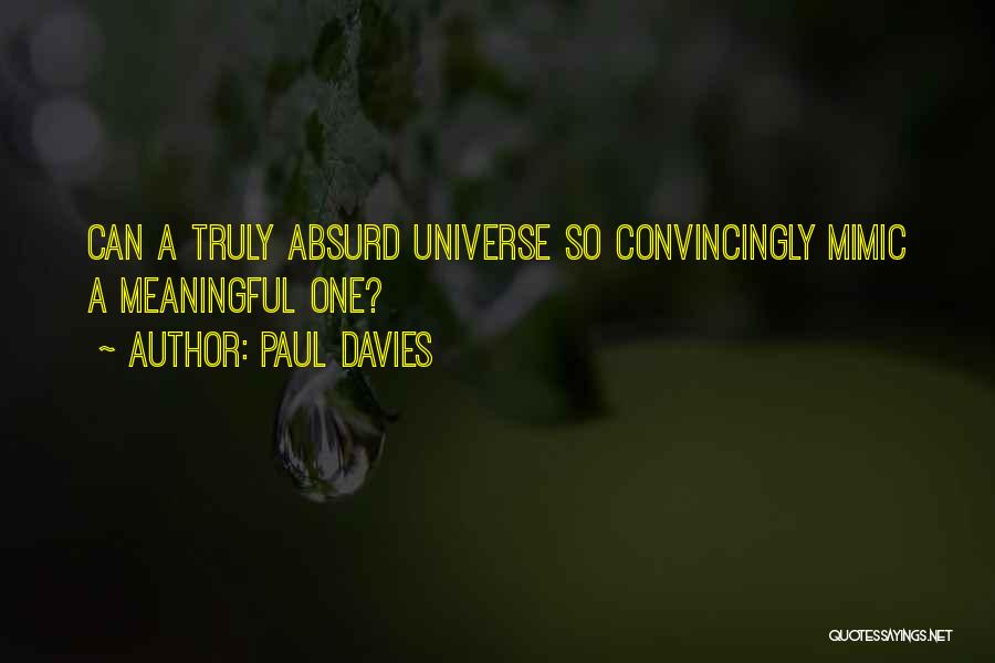 Paul Davies Quotes: Can A Truly Absurd Universe So Convincingly Mimic A Meaningful One?