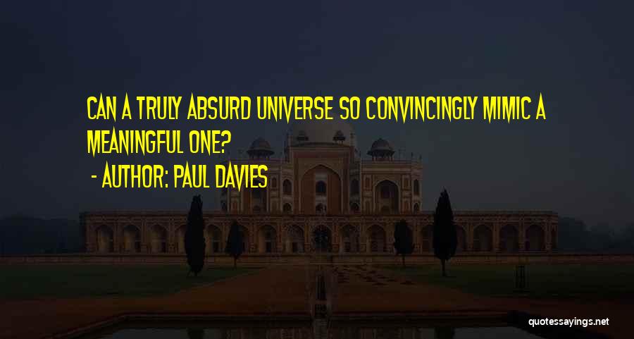 Paul Davies Quotes: Can A Truly Absurd Universe So Convincingly Mimic A Meaningful One?