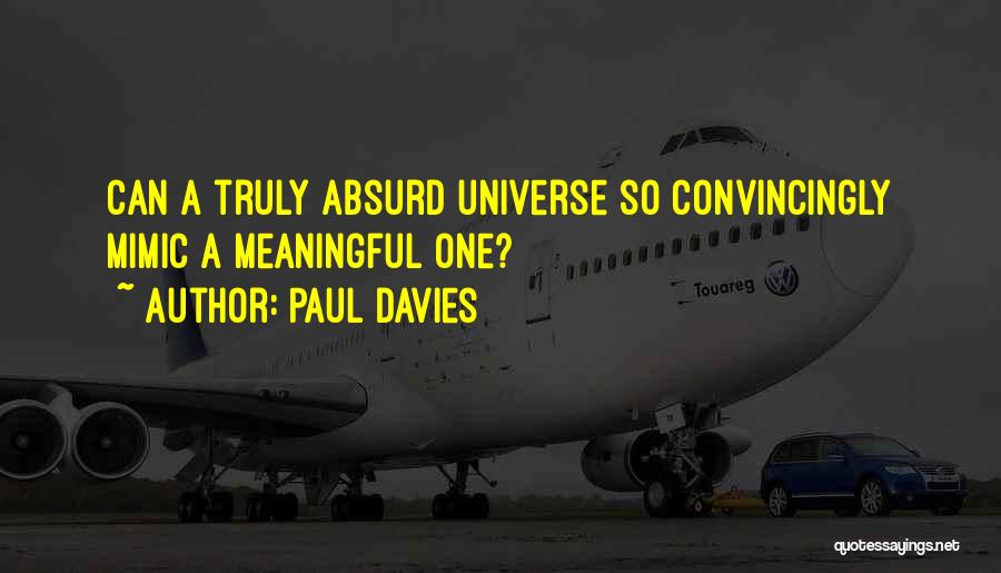 Paul Davies Quotes: Can A Truly Absurd Universe So Convincingly Mimic A Meaningful One?