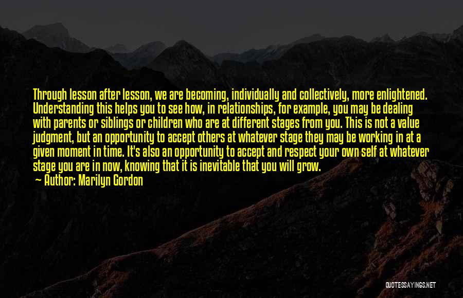 Marilyn Gordon Quotes: Through Lesson After Lesson, We Are Becoming, Individually And Collectively, More Enlightened. Understanding This Helps You To See How, In