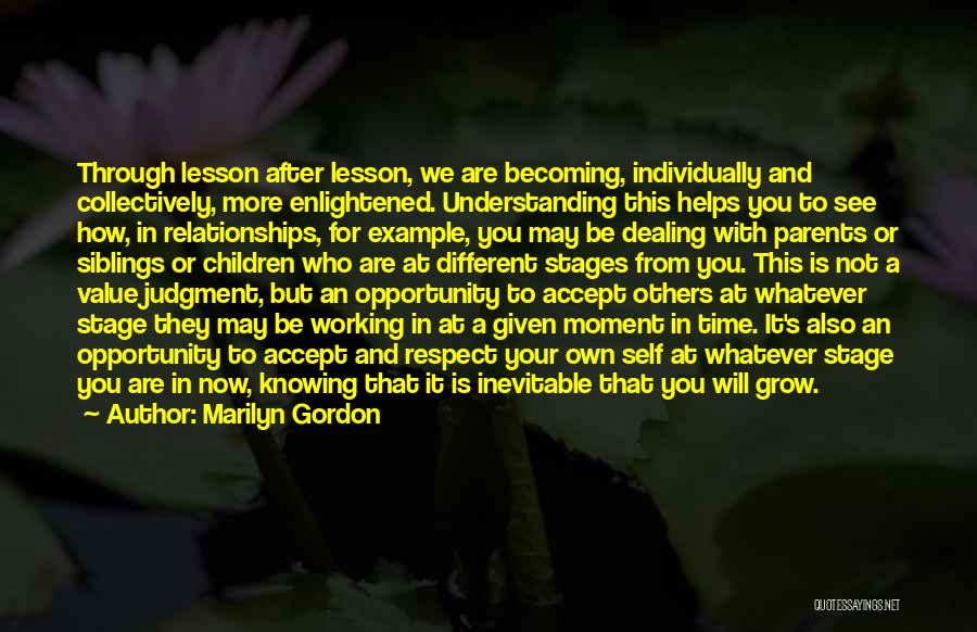 Marilyn Gordon Quotes: Through Lesson After Lesson, We Are Becoming, Individually And Collectively, More Enlightened. Understanding This Helps You To See How, In