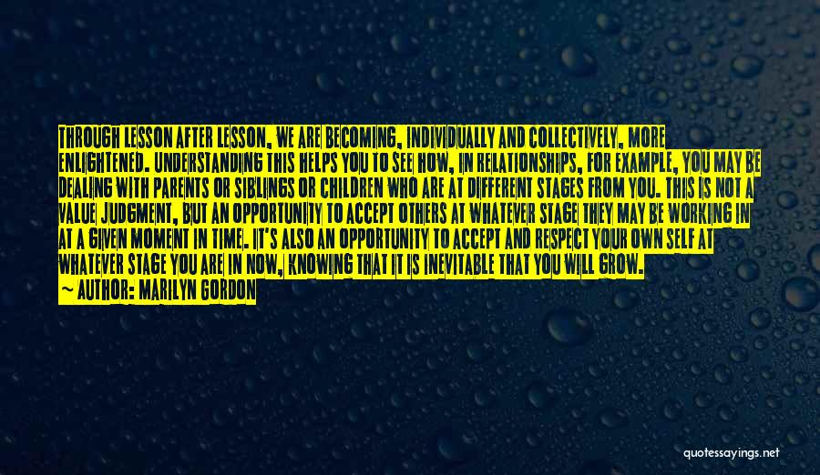 Marilyn Gordon Quotes: Through Lesson After Lesson, We Are Becoming, Individually And Collectively, More Enlightened. Understanding This Helps You To See How, In