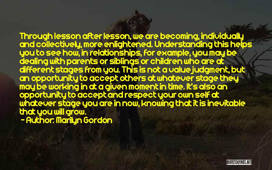 Marilyn Gordon Quotes: Through Lesson After Lesson, We Are Becoming, Individually And Collectively, More Enlightened. Understanding This Helps You To See How, In