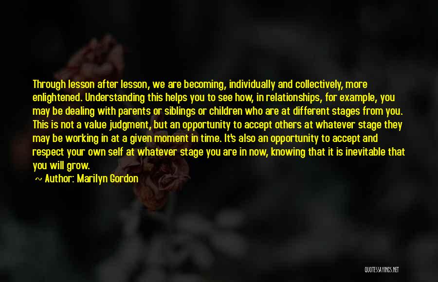 Marilyn Gordon Quotes: Through Lesson After Lesson, We Are Becoming, Individually And Collectively, More Enlightened. Understanding This Helps You To See How, In