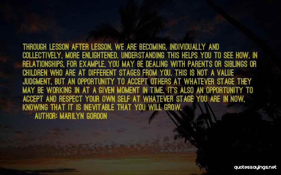 Marilyn Gordon Quotes: Through Lesson After Lesson, We Are Becoming, Individually And Collectively, More Enlightened. Understanding This Helps You To See How, In