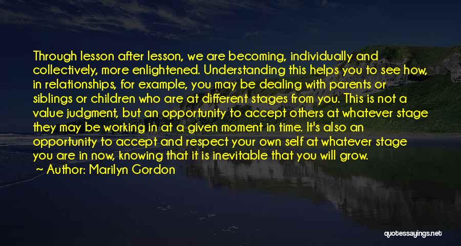 Marilyn Gordon Quotes: Through Lesson After Lesson, We Are Becoming, Individually And Collectively, More Enlightened. Understanding This Helps You To See How, In