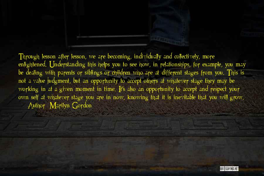 Marilyn Gordon Quotes: Through Lesson After Lesson, We Are Becoming, Individually And Collectively, More Enlightened. Understanding This Helps You To See How, In