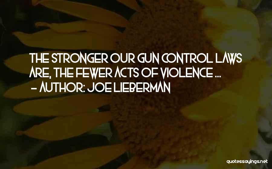 Joe Lieberman Quotes: The Stronger Our Gun Control Laws Are, The Fewer Acts Of Violence ...