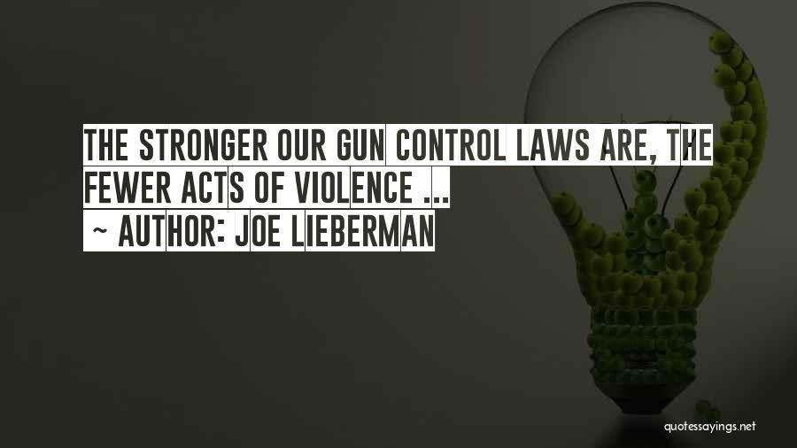 Joe Lieberman Quotes: The Stronger Our Gun Control Laws Are, The Fewer Acts Of Violence ...