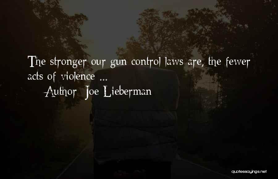 Joe Lieberman Quotes: The Stronger Our Gun Control Laws Are, The Fewer Acts Of Violence ...