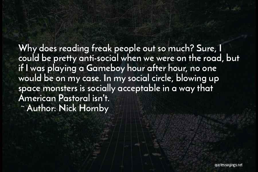 Nick Hornby Quotes: Why Does Reading Freak People Out So Much? Sure, I Could Be Pretty Anti-social When We Were On The Road,