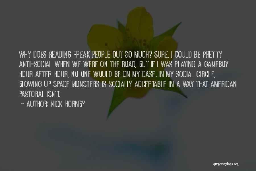 Nick Hornby Quotes: Why Does Reading Freak People Out So Much? Sure, I Could Be Pretty Anti-social When We Were On The Road,