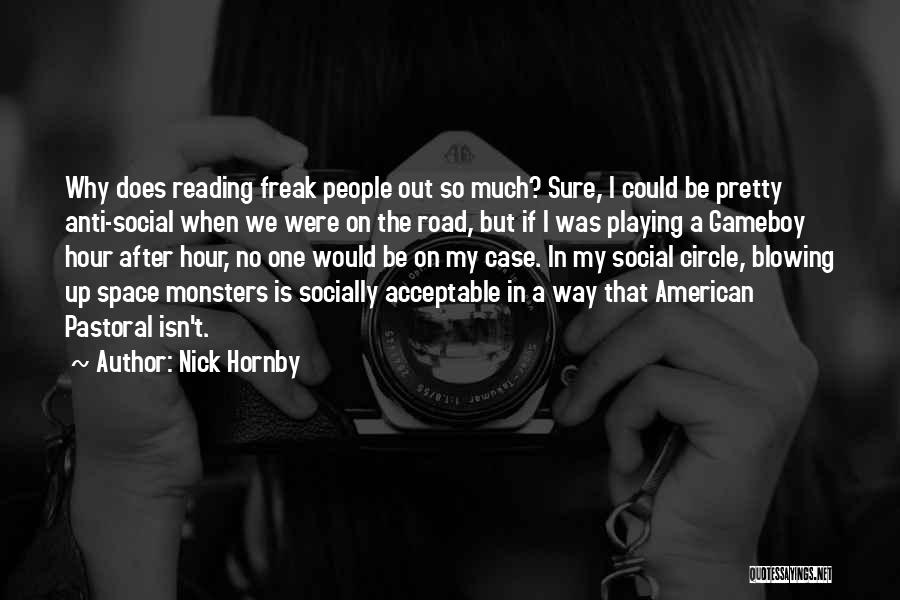 Nick Hornby Quotes: Why Does Reading Freak People Out So Much? Sure, I Could Be Pretty Anti-social When We Were On The Road,