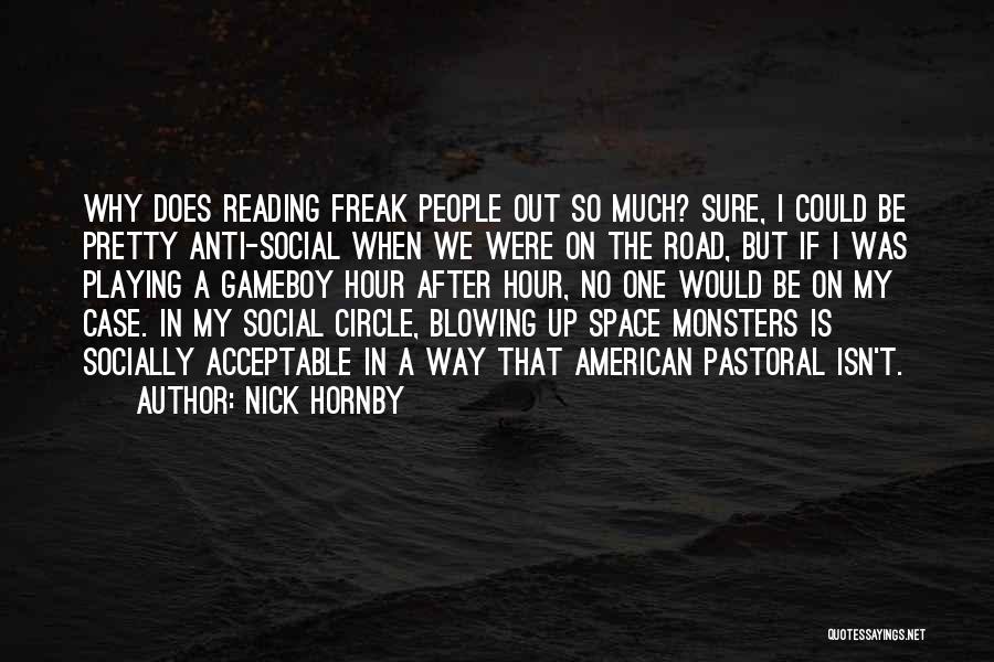 Nick Hornby Quotes: Why Does Reading Freak People Out So Much? Sure, I Could Be Pretty Anti-social When We Were On The Road,