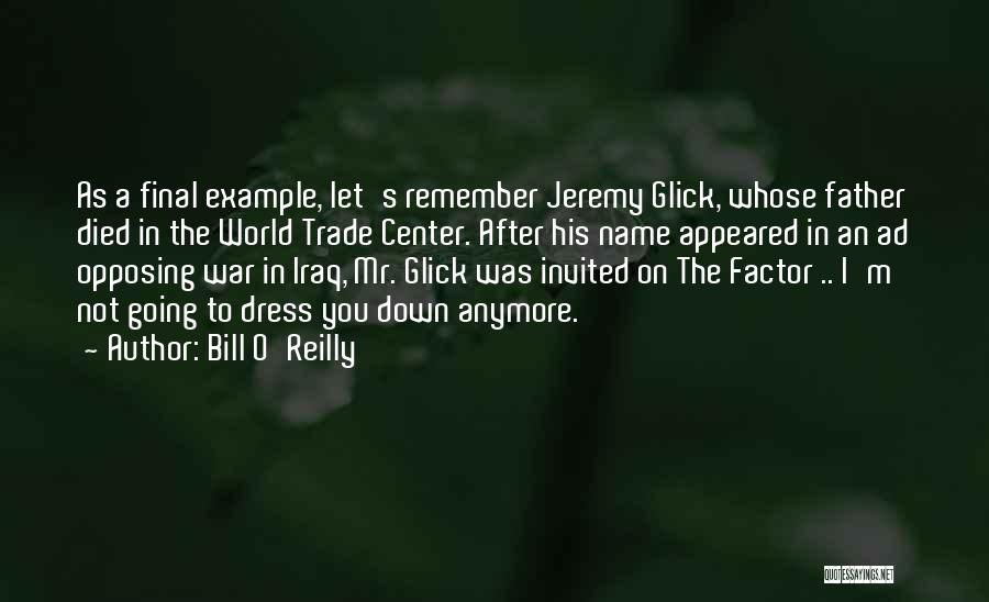 Bill O'Reilly Quotes: As A Final Example, Let's Remember Jeremy Glick, Whose Father Died In The World Trade Center. After His Name Appeared