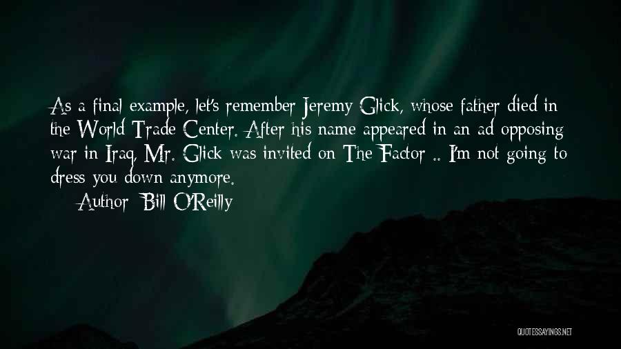 Bill O'Reilly Quotes: As A Final Example, Let's Remember Jeremy Glick, Whose Father Died In The World Trade Center. After His Name Appeared