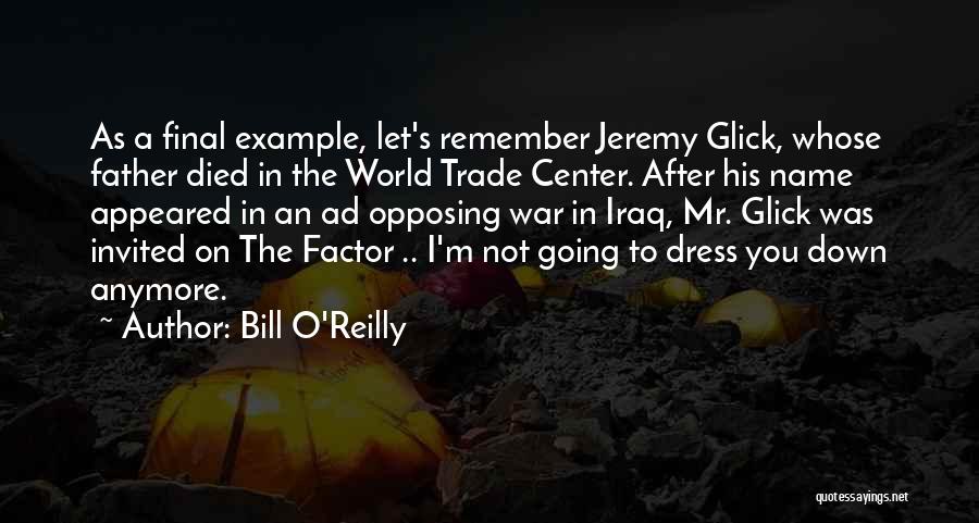 Bill O'Reilly Quotes: As A Final Example, Let's Remember Jeremy Glick, Whose Father Died In The World Trade Center. After His Name Appeared