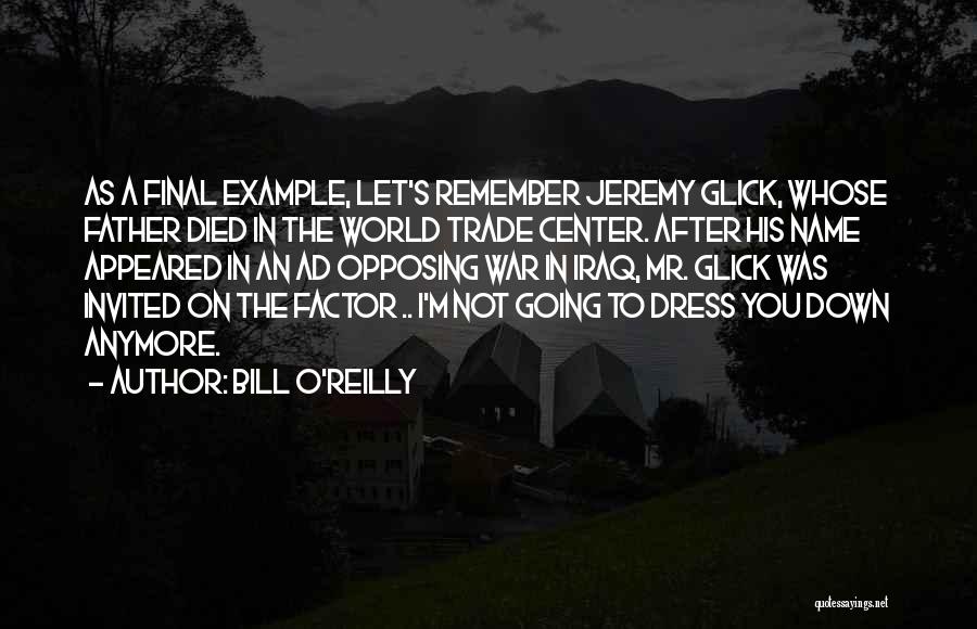 Bill O'Reilly Quotes: As A Final Example, Let's Remember Jeremy Glick, Whose Father Died In The World Trade Center. After His Name Appeared