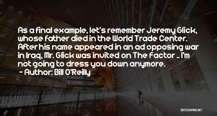 Bill O'Reilly Quotes: As A Final Example, Let's Remember Jeremy Glick, Whose Father Died In The World Trade Center. After His Name Appeared