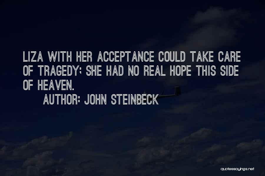 John Steinbeck Quotes: Liza With Her Acceptance Could Take Care Of Tragedy; She Had No Real Hope This Side Of Heaven.