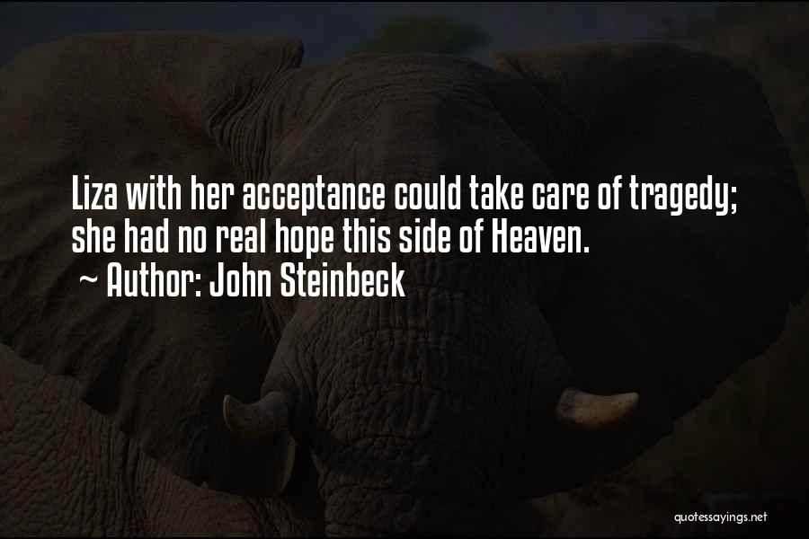 John Steinbeck Quotes: Liza With Her Acceptance Could Take Care Of Tragedy; She Had No Real Hope This Side Of Heaven.