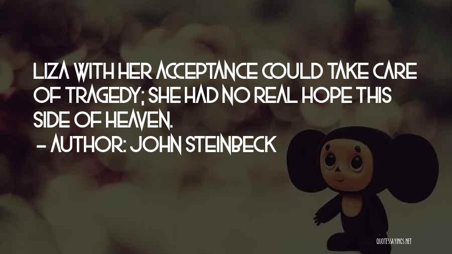John Steinbeck Quotes: Liza With Her Acceptance Could Take Care Of Tragedy; She Had No Real Hope This Side Of Heaven.